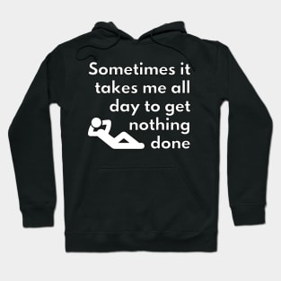 Sometimes it takes me all day to get nothing done Hoodie